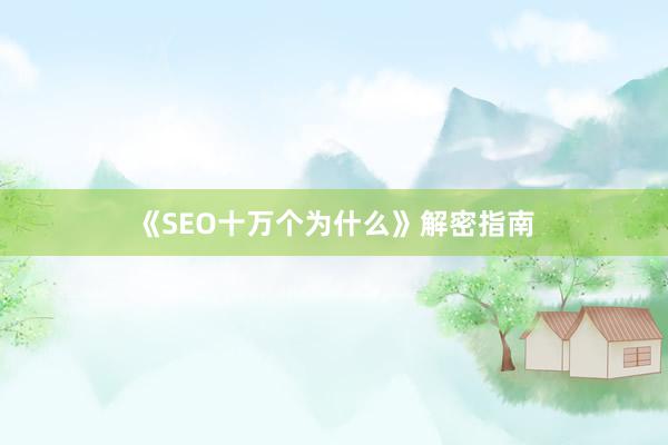 《SEO十万个为什么》解密指南