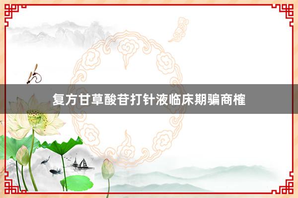 复方甘草酸苷打针液临床期骗商榷